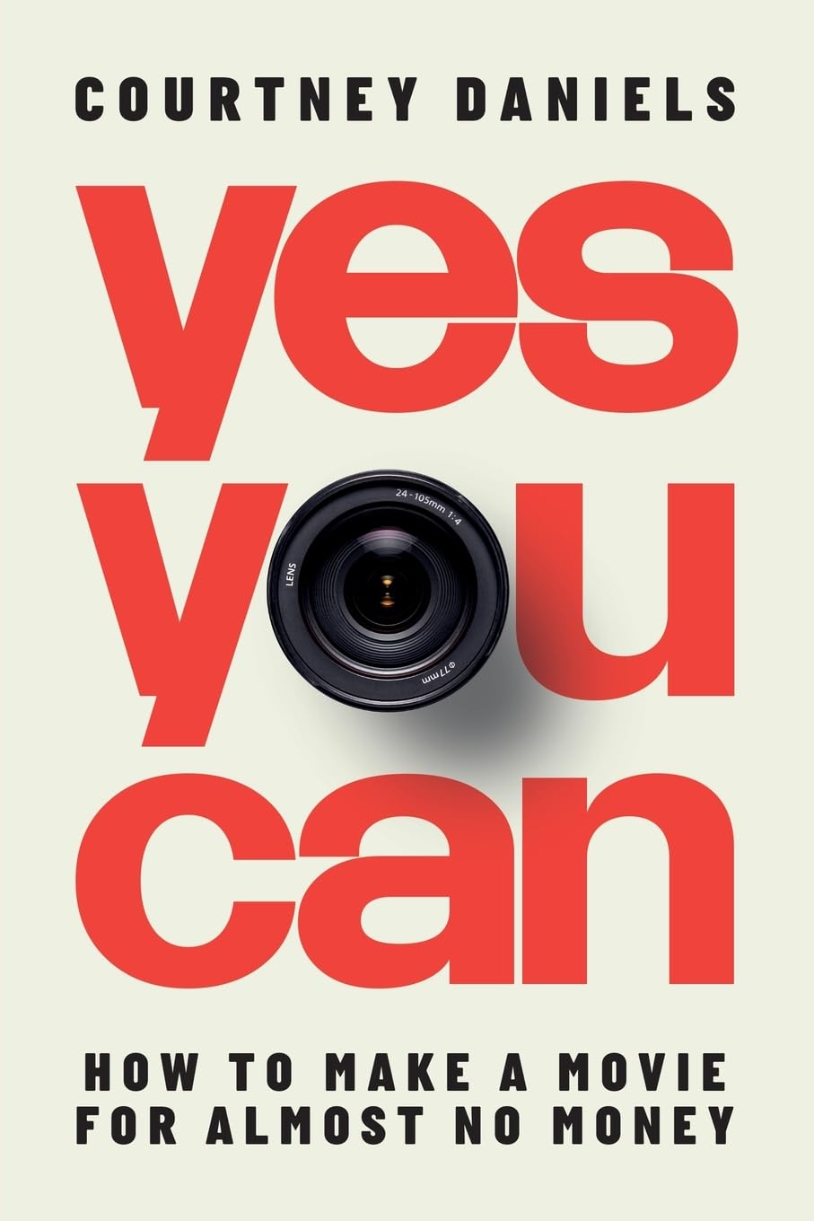 Courtney Daniels: &ldquo;Yes You Can: How to Make a Movie for Almost No Money&rdquo; (2023) front cover